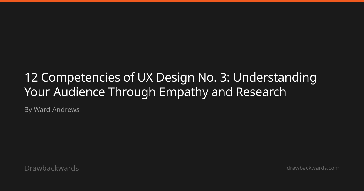 12 Competencies of UX Design No. 3: Understanding Your Audience Through ...