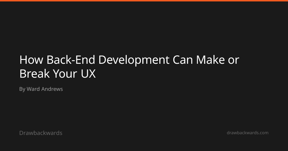 How Back-End Development Can Make or Break Your UX | Drawbackwards