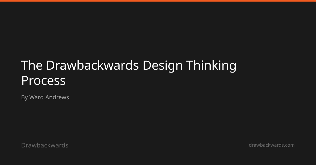 The Drawbackwards Design Thinking Process | Drawbackwards
