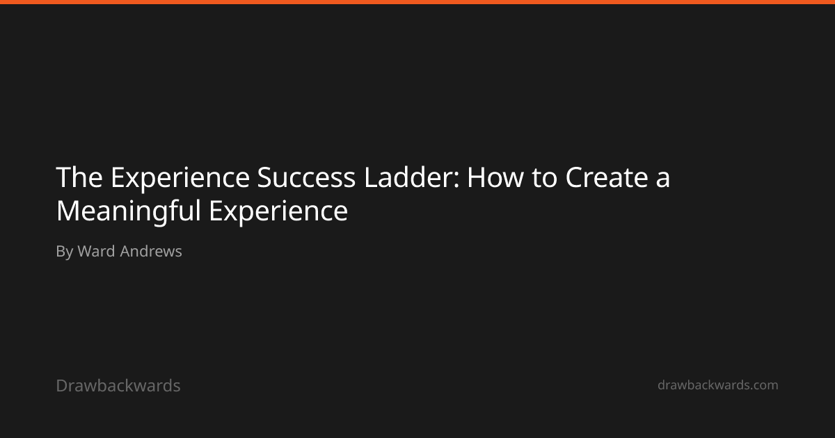 The Experience Success Ladder: How to Create a Meaningful Experience ...