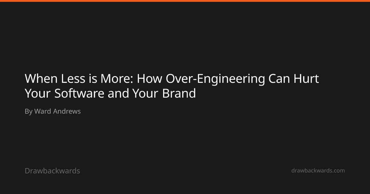 When Less is More: How Over-Engineering Can Hurt Your Software and Your ...